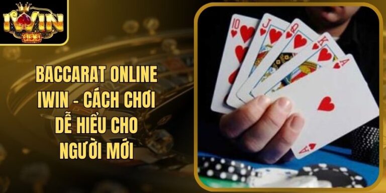 Baccarat Online Iwin – Cách Chơi Dễ Hiểu Cho Người Mới