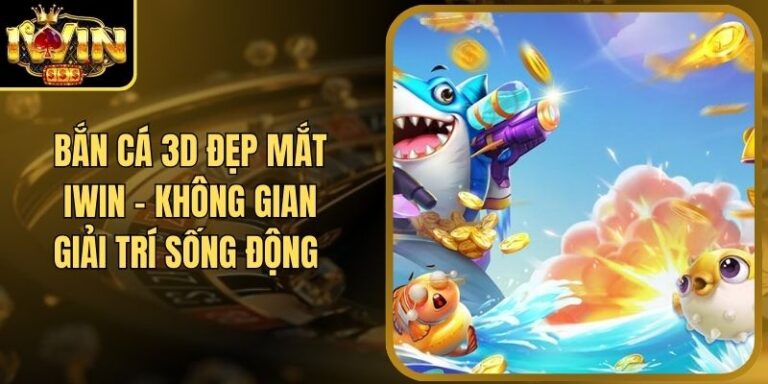Bắn Cá 3D Đẹp Mắt Iwin - Không Gian Giải Trí Sống Động