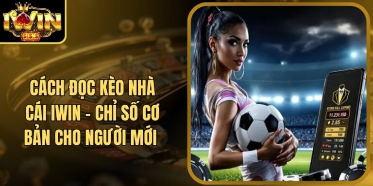 Cách Đọc Kèo Nhà Cái Iwin - Chỉ Số Cơ Bản Cho Người Mới