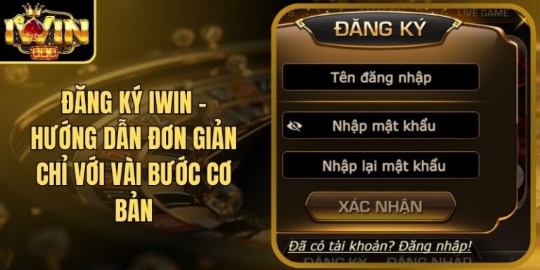 Đăng Ký Iwin - Hướng Dẫn Đơn Giản Chỉ Với Vài Bước Cơ Bản