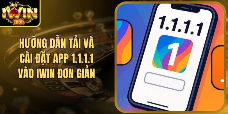 Hướng Dẫn Tải Và Cài Đặt App 1.1.1.1 Để Vào Xin Iwin