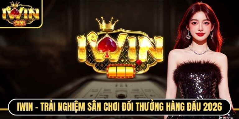 Iwin - Trải Nghiệm Sân Chơi Đổi Thưởng Hàng Đầu 2026