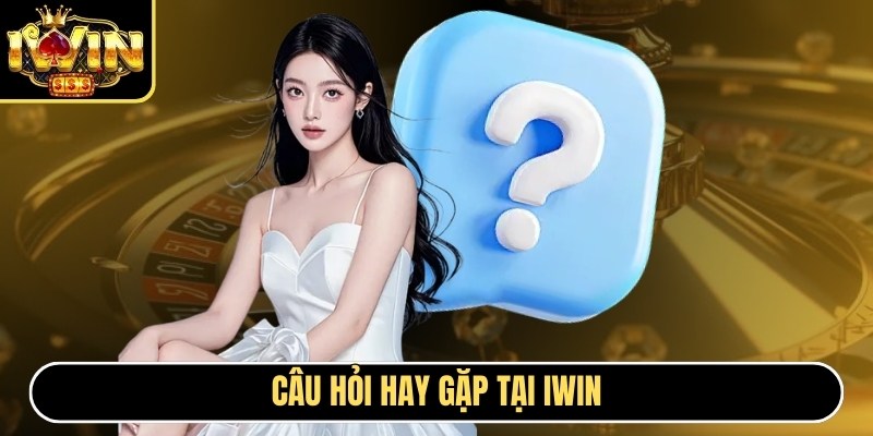 Câu hỏi hay gặp tại Iwin