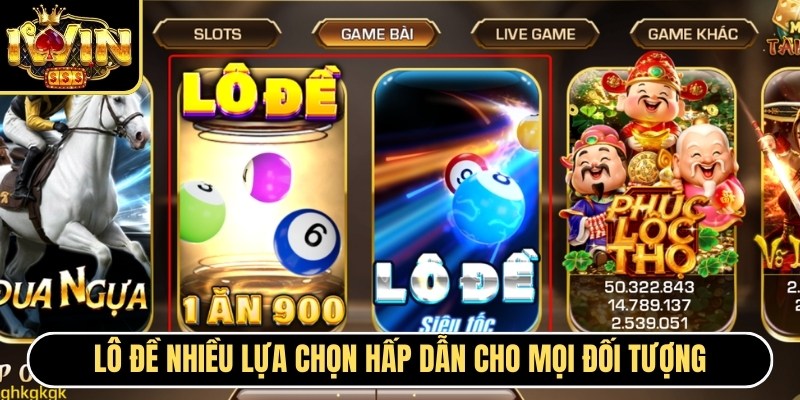 Lô đề nhiều lựa chọn hấp dẫn cho mọi đối tượng