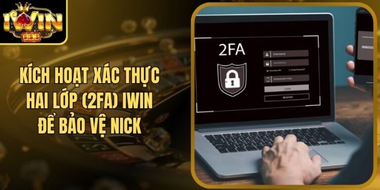 Kích Hoạt Xác Thực Hai Lớp (2FA) Iwin Để Bảo Vệ Nick