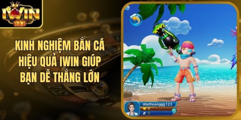 Kinh Nghiệm Bắn Cá Hiệu Quả Iwin Giúp Bạn Dễ Thắng Lớn