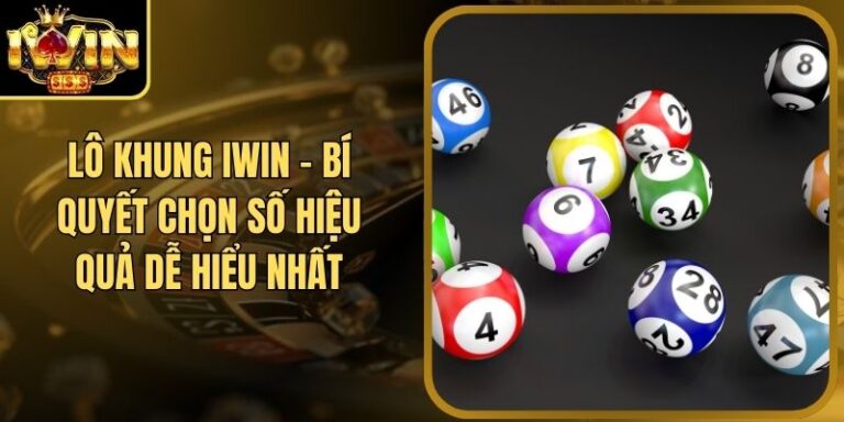 Lô Khung Iwin - Bí Quyết Chọn Số Hiệu Quả Dễ Hiểu Nhất