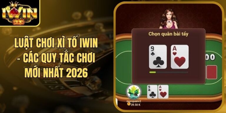 Luật Chơi Xì Tố Iwin - Các Quy Tắc Chơi Mới Nhất 2026