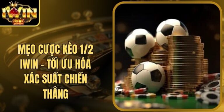 Mẹo Cược Kèo 1/2 Iwin - Tối Ưu Hóa Xác Suất Chiến Thắng
