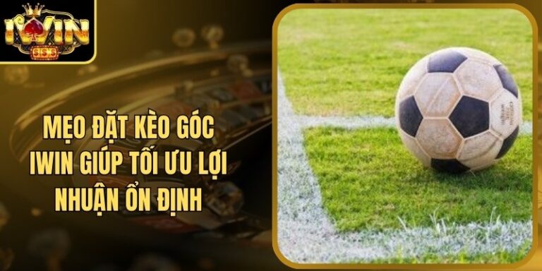 Mẹo Đặt Kèo Góc Iwin Giúp Tối Ưu Lợi Nhuận Ổn Định