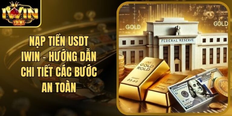 Nạp Tiền USDT Iwin - Hướng Dẫn Chi Tiết Các Bước An Toàn