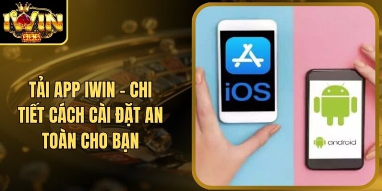 Tải App Iwin - Chi Tiết Cách Cài Đặt An Toàn Cho Bạn