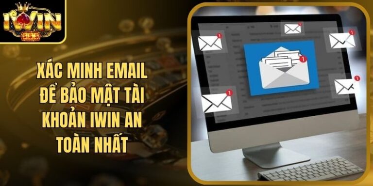 Xác Minh Email Để Bảo Mật Tài Khoản Iwin An Toàn Nhất