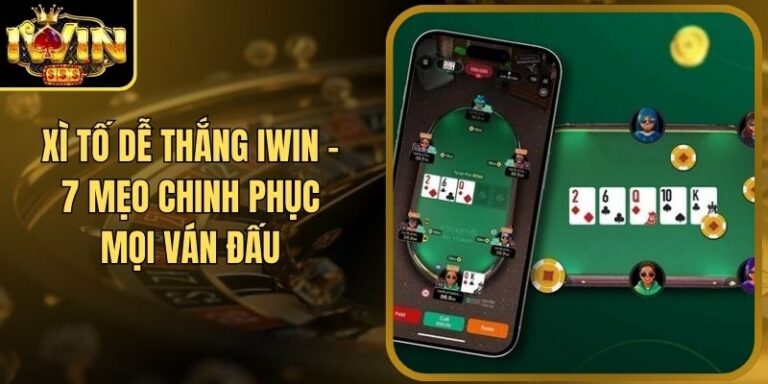 Xì Tố Dễ Thắng Iwin - 7 Mẹo Chinh Phục Mọi Ván Đấu