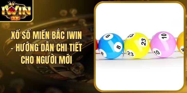 Xổ số miền Bắc Iwin - Hướng dẫn chi tiết cho người mới
