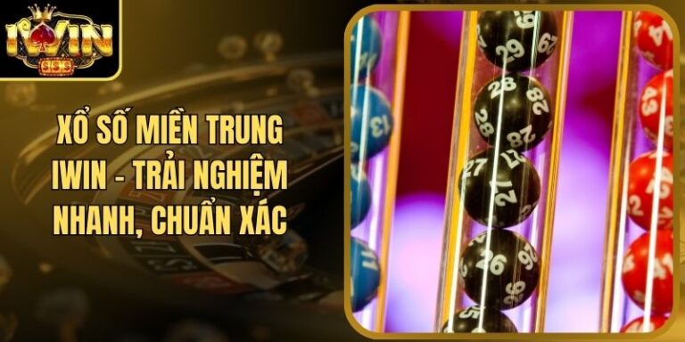 Xổ Số Miền Trung Iwin – Trải Nghiệm Nhanh, Chuẩn Xác