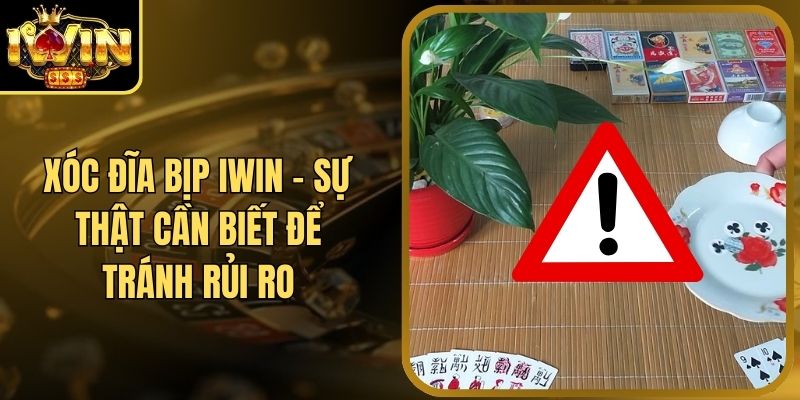 Xóc Đĩa Bịp Iwin - Sự Thật Cần Biết Để Tránh Rủi Ro