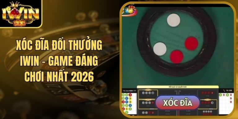 Xóc Đĩa Đổi Thưởng Iwin - Game Đáng Chơi Nhất 2026