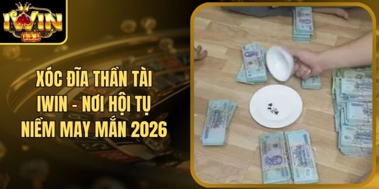 Xóc Đĩa Thần Tài Iwin - Nơi Hội Tụ Niềm May Mắn 2026